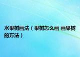 水果树画法（果树怎么画 画果树的方法）