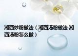 湘西炒粉做法（湘西汤粉做法 湘西汤粉怎么做）