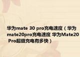 华为mate 30 pro充电速度（华为mate20pro充电速度 华为Mate20 Pro超级充电有多快）