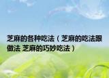 芝麻的各种吃法（芝麻的吃法跟做法 芝麻的巧妙吃法）