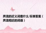 奔流的近义词是什么 标准答案（奔流相近的词语）