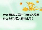 什么是MCU芯片（mcu芯片是什么 MCU芯片有什么用）