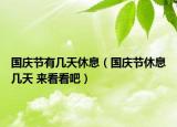 国庆节有几天休息（国庆节休息几天 来看看吧）