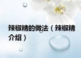 辣椒精的做法（辣椒精介绍）