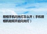 照相手机闪光灯怎么开（手机照相机如何开启闪光灯）