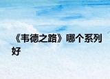 《韦德之路》哪个系列好