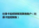 社保卡如何转账到其他账户（社保卡如何转账）