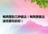 鹌鹑蛋的几种做法（鹌鹑蛋做法 送给爱吃的你）
