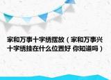 家和万事十字绣摆放（家和万事兴十字绣挂在什么位置好 你知道吗）