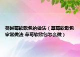 蔓越莓软欧包的做法（草莓软欧包家常做法 草莓软欧包怎么做）