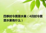 四季时令蔬菜水果（4月时令蔬菜水果有什么）