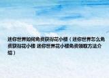 迷你世界如何免费获得花小楼（迷你世界怎么免费获得花小楼 迷你世界花小楼免费领取方法介绍）