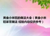 黄金小米糕的做法大全（黄金小米糕家常做法 经验内容仅供参考）