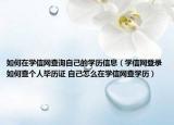 如何在学信网查询自己的学历信息（学信网登录如何查个人毕历证 自己怎么在学信网查学历）