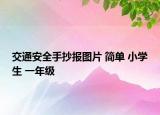 交通安全手抄报图片 简单 小学生 一年级