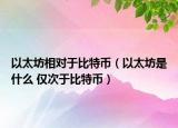 以太坊相对于比特币（以太坊是什么 仅次于比特币）