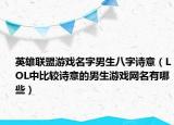 英雄联盟游戏名字男生八字诗意（LOL中比较诗意的男生游戏网名有哪些）