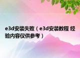 e3d安装失败（e3d安装教程 经验内容仅供参考）