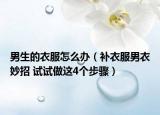 男生的衣服怎么办（补衣服男衣妙招 试试做这4个步骤）