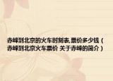 赤峰到北京的火车时刻表,票价多少钱（赤峰到北京火车票价 关于赤峰的简介）