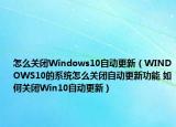 怎么关闭Windows10自动更新（WINDOWS10的系统怎么关闭自动更新功能 如何关闭Win10自动更新）