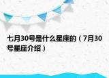 七月30号是什么星座的（7月30号星座介绍）