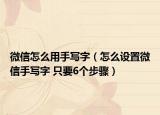 微信怎么用手写字（怎么设置微信手写字 只要6个步骤）