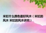 米缸什么颜色最好风水（米缸的风水 米缸的风水讲究）