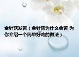 金针菇发苦（金针菇为什么会苦 为你介绍一个简单好吃的做法）