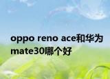 oppo reno ace和华为mate30哪个好