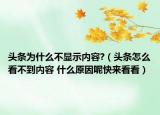 头条为什么不显示内容?（头条怎么看不到内容 什么原因呢快来看看）