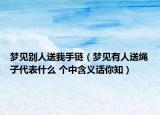 梦见别人送我手链（梦见有人送绳子代表什么 个中含义话你知）