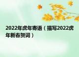 2022年虎年寄语（描写2022虎年新春贺词）