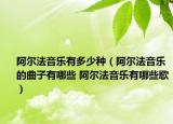 阿尔法音乐有多少种（阿尔法音乐的曲子有哪些 阿尔法音乐有哪些歌）