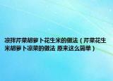 凉拌芹菜胡萝卜花生米的做法（芹菜花生米胡萝卜凉菜的做法 原来这么简单）