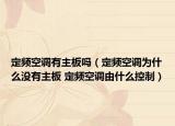 定频空调有主板吗（定频空调为什么没有主板 定频空调由什么控制）