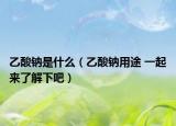 乙酸钠是什么（乙酸钠用途 一起来了解下吧）