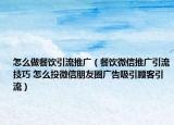 怎么做餐饮引流推广（餐饮微信推广引流技巧 怎么投微信朋友圈广告吸引顾客引流）