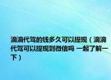 滴滴代驾的钱多久可以提现（滴滴代驾可以提现到微信吗 一起了解一下）