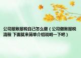 公司报账报税自己怎么做（公司做账报税流程 下面就来简单介绍说明一下吧）