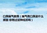 口臭喘气都臭（喘气有口臭是什么原因 你有过这种经历吗）