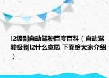 l2级别自动驾驶百度百科（自动驾驶级别l2什么意思 下面给大家介绍）