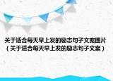 关于适合每天早上发的励志句子文案图片（关于适合每天早上发的励志句子文案）