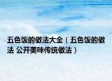 五色饭的做法大全（五色饭的做法 公开美味传统做法）