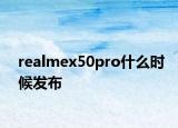 realmex50pro什么时候发布