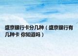 盛京银行卡分几种（盛京银行有几种卡 你知道吗）