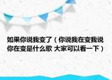 如果你说我变了（你说我在变我说你在变是什么歌 大家可以看一下）