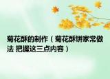 菊花酥的制作（菊花酥饼家常做法 把握这三点内容）