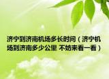 济宁到济南机场多长时间（济宁机场到济南多少公里 不妨来看一看）