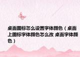 桌面图标怎么设置字体颜色（桌面上图标字体颜色怎么改 桌面字体颜色）